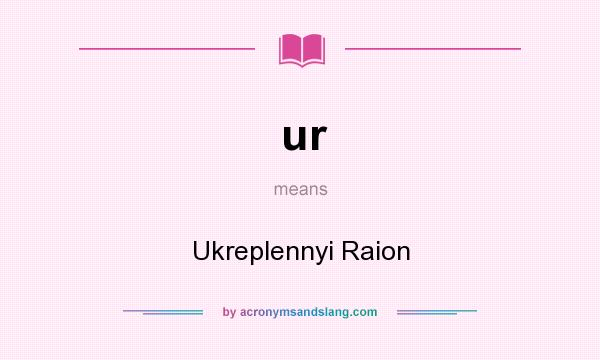 What does ur mean? It stands for Ukreplennyi Raion