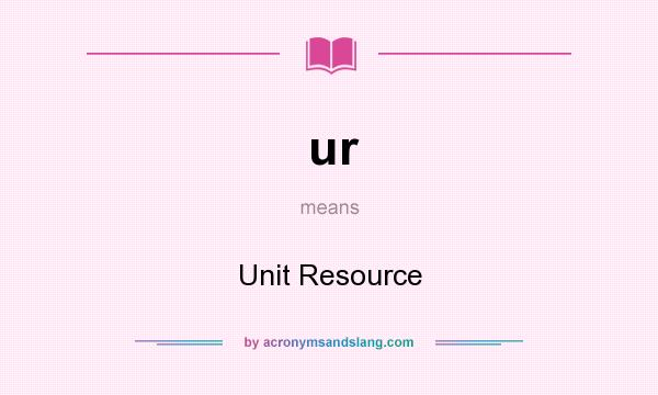 What does ur mean? It stands for Unit Resource