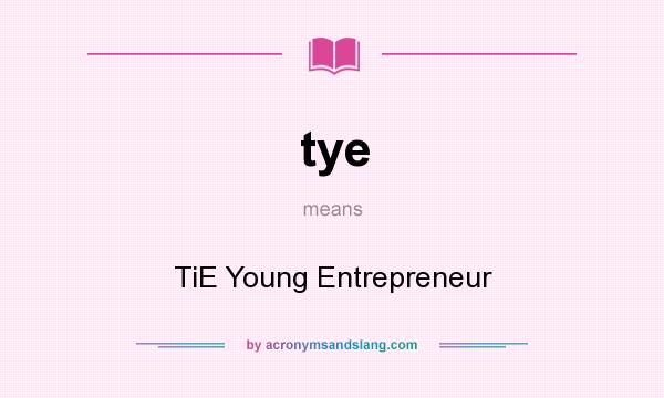 What does tye mean? It stands for TiE Young Entrepreneur