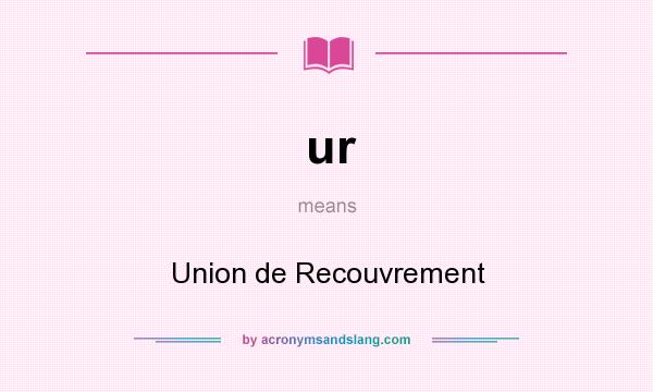 What does ur mean? It stands for Union de Recouvrement