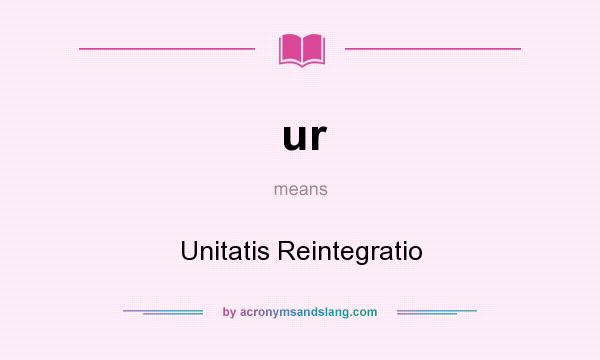 What does ur mean? It stands for Unitatis Reintegratio
