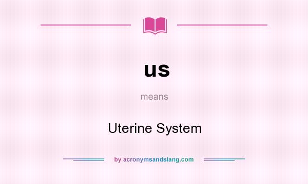 What does us mean? It stands for Uterine System