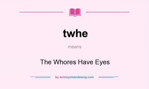 What does twhe mean? It stands for The Whores Have Eyes