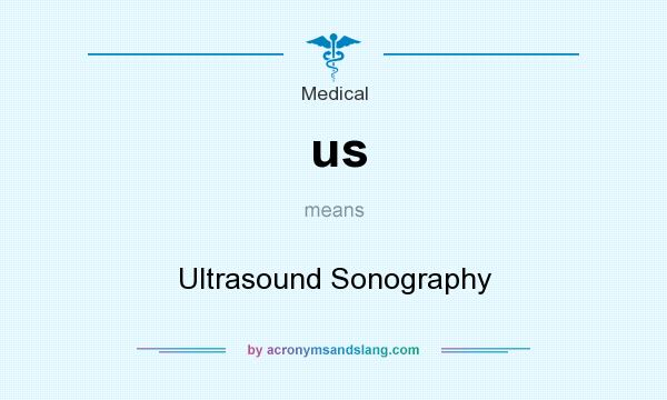 What does us mean? It stands for Ultrasound Sonography