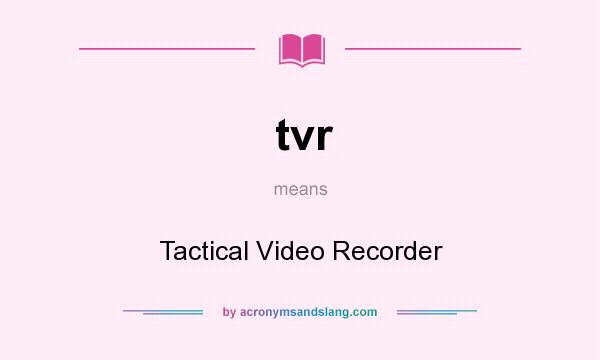 What does tvr mean? It stands for Tactical Video Recorder