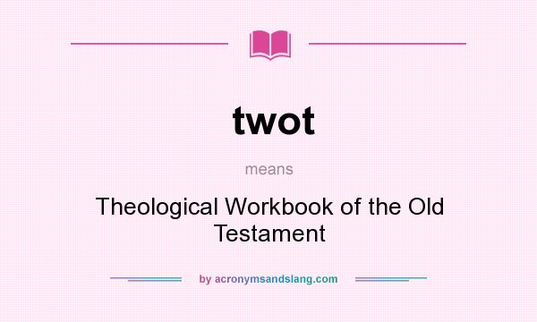 What does twot mean? It stands for Theological Workbook of the Old Testament