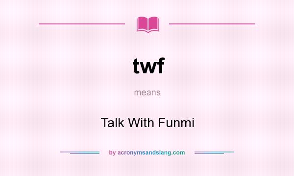 What does twf mean? It stands for Talk With Funmi