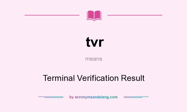 What does tvr mean? It stands for Terminal Verification Result