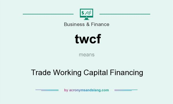 What does twcf mean? It stands for Trade Working Capital Financing