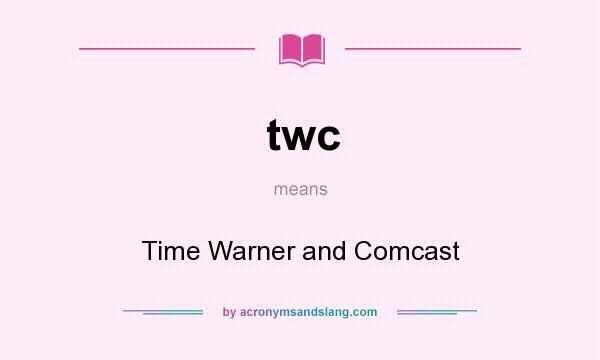 What does twc mean? It stands for Time Warner and Comcast