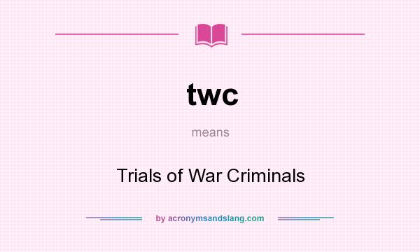 What does twc mean? It stands for Trials of War Criminals