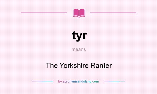What does tyr mean? It stands for The Yorkshire Ranter