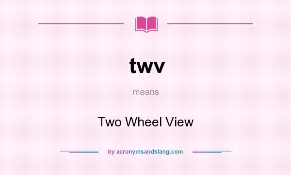What does twv mean? It stands for Two Wheel View