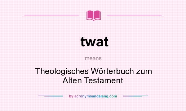 What does twat mean? It stands for Theologisches Wörterbuch zum Alten Testament