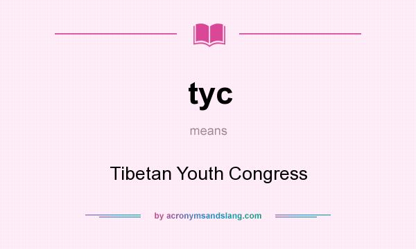 What does tyc mean? It stands for Tibetan Youth Congress