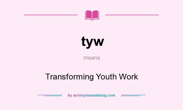 What does tyw mean? It stands for Transforming Youth Work