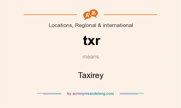 What does txr mean? It stands for Taxirey