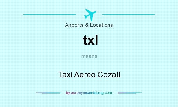 What does txl mean? It stands for Taxi Aereo Cozatl