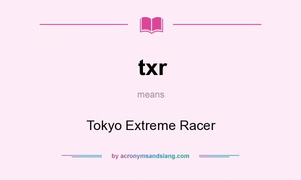 What does txr mean? It stands for Tokyo Extreme Racer
