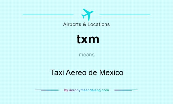 What does txm mean? It stands for Taxi Aereo de Mexico