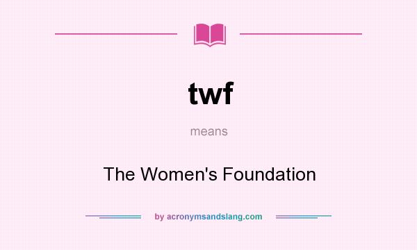 What does twf mean? It stands for The Women`s Foundation