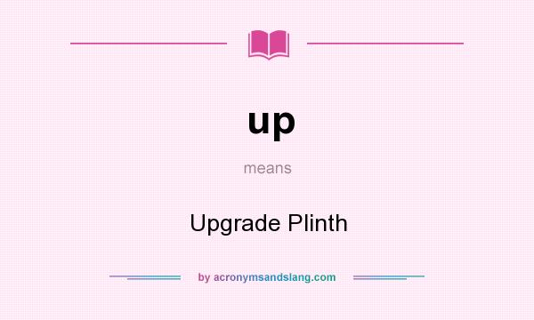What does up mean? It stands for Upgrade Plinth