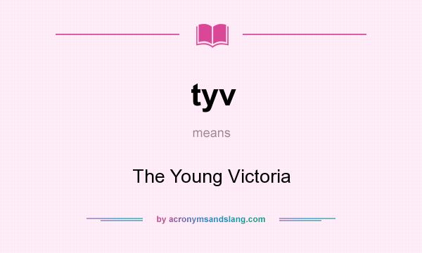 What does tyv mean? It stands for The Young Victoria