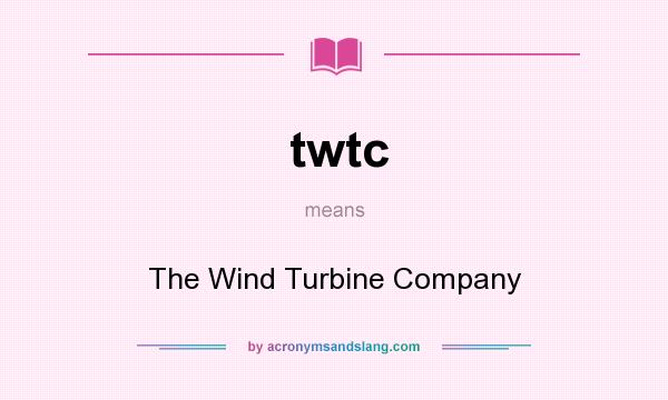 What does twtc mean? It stands for The Wind Turbine Company