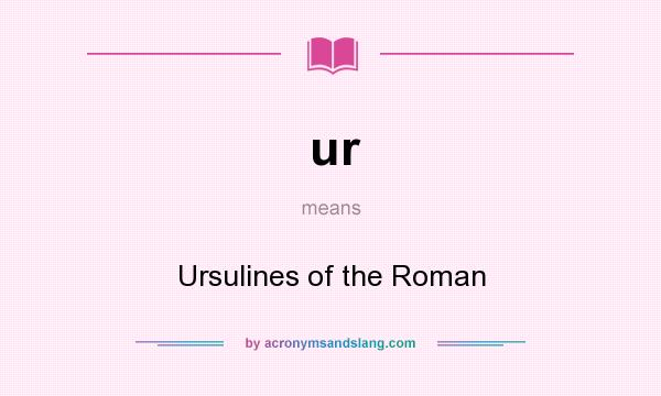 What does ur mean? It stands for Ursulines of the Roman