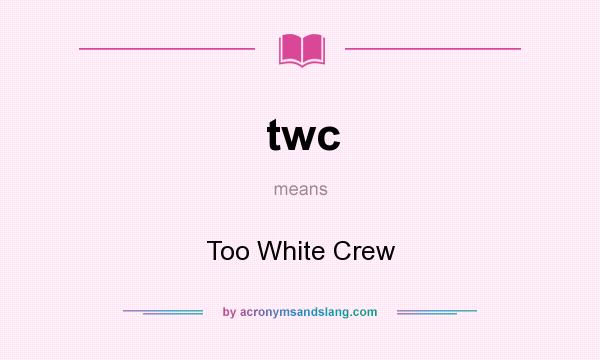 What does twc mean? It stands for Too White Crew