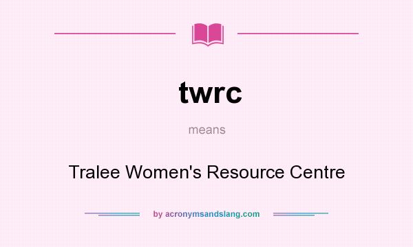 What does twrc mean? It stands for Tralee Women`s Resource Centre
