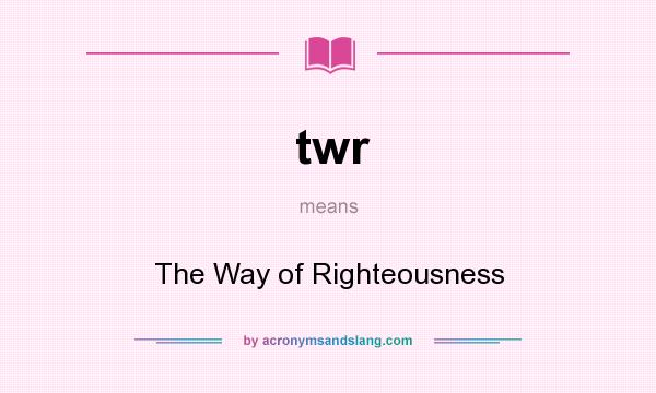 What does twr mean? It stands for The Way of Righteousness