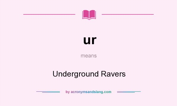 What does ur mean? It stands for Underground Ravers