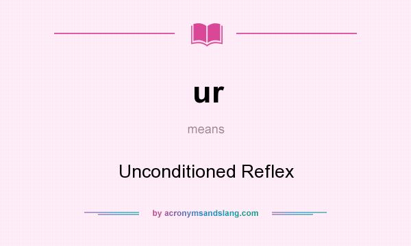 What does ur mean? It stands for Unconditioned Reflex