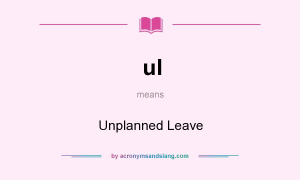 What does ul mean? It stands for Unplanned Leave