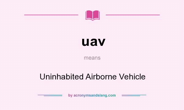 What does uav mean? It stands for Uninhabited Airborne Vehicle