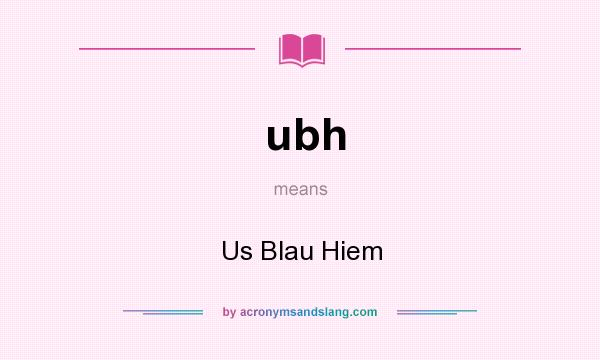 What does ubh mean? It stands for Us Blau Hiem