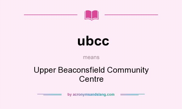 What does ubcc mean? It stands for Upper Beaconsfield Community Centre