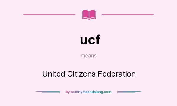 What does ucf mean? It stands for United Citizens Federation