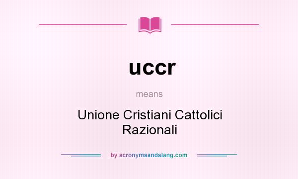 What does uccr mean? It stands for Unione Cristiani Cattolici Razionali