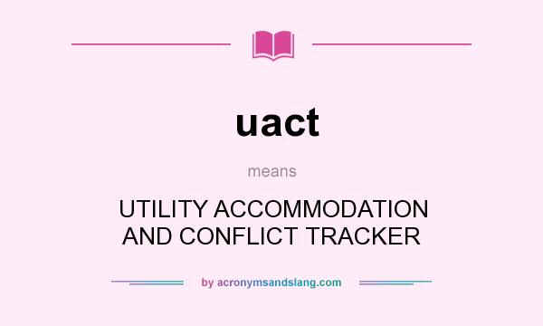 What does uact mean? It stands for UTILITY ACCOMMODATION AND CONFLICT TRACKER