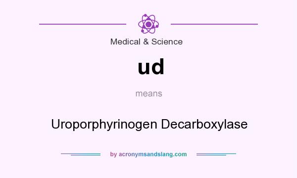 What does ud mean? It stands for Uroporphyrinogen Decarboxylase