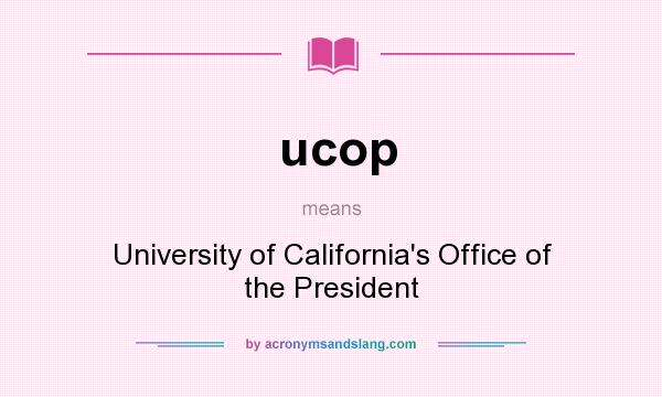 What does ucop mean? It stands for University of California`s Office of the President