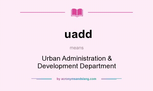 What does uadd mean? It stands for Urban Administration & Development Department