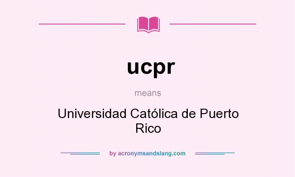 What does ucpr mean? It stands for Universidad Católica de Puerto Rico