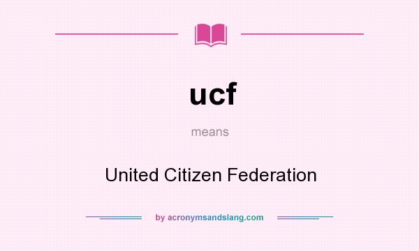 What does ucf mean? It stands for United Citizen Federation