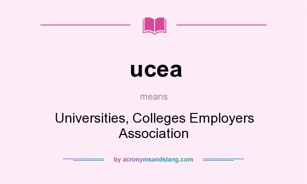 What does ucea mean? It stands for Universities, Colleges Employers Association