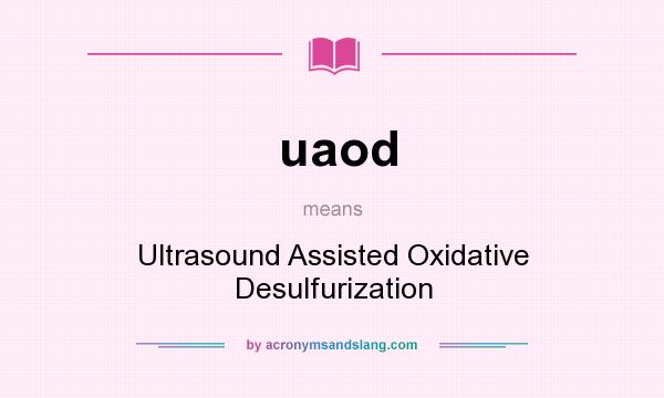 What does uaod mean? It stands for Ultrasound Assisted Oxidative Desulfurization