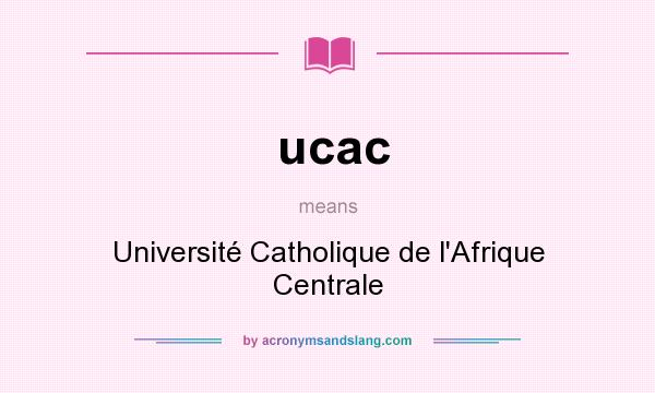 What does ucac mean? It stands for Université Catholique de l`Afrique Centrale
