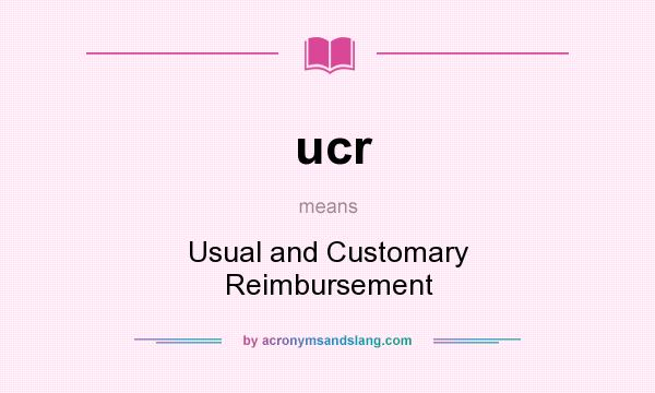 What does ucr mean? It stands for Usual and Customary Reimbursement